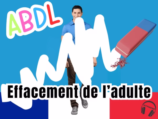 Abdl hypnose effacement de l’adulte tu oublies que tu as grandi