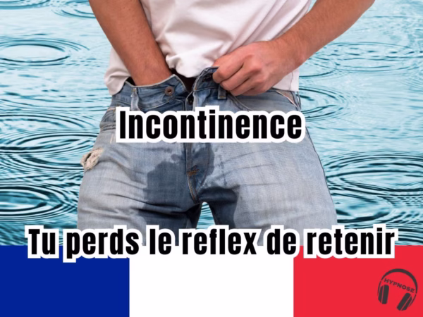 Hypnose incontinence tu perds le reflex de retenir lâcher prise et libérez vous !